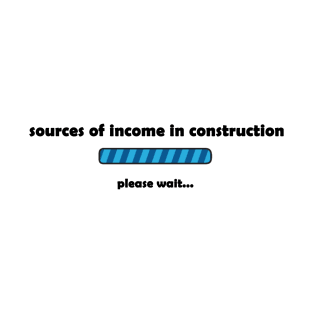 Source of income in construction T-Shirt