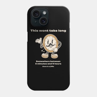 time-blindness,This wont take long, somewhere between 5min and 9 hours Phone Case