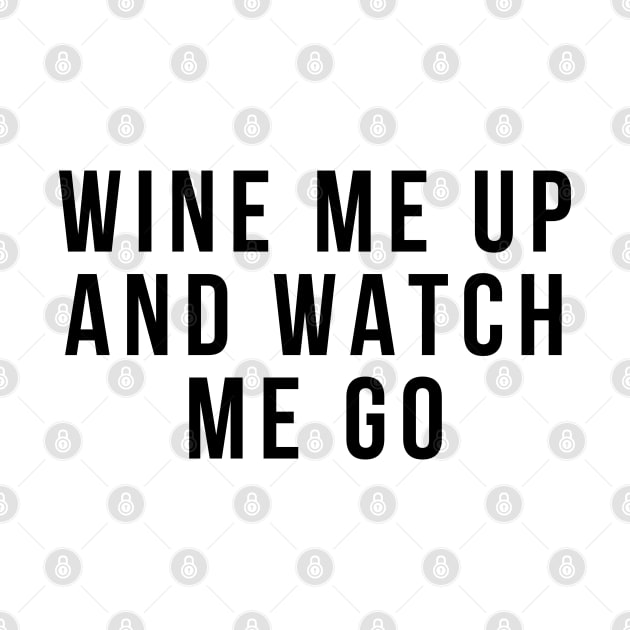 Wine Me Up And Watch Me Go. Funny Wine Lover Quote by That Cheeky Tee