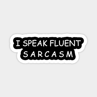 I speak fluent sarcasm Magnet