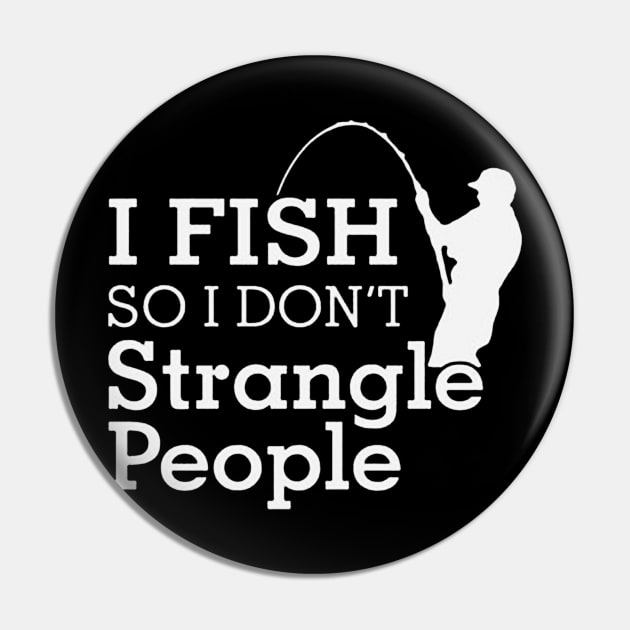 Funny Humorous I Fish So I Don't Strangle People Pin by donttelltheliberals