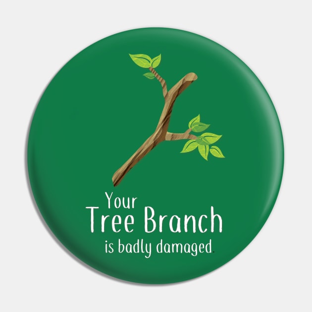 Your Tree Branch is Badly Damaged Pin by AABDesign / WiseGuyTattoos