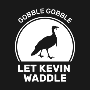 Gobble Gobble Let Kevin Waddle T-Shirt