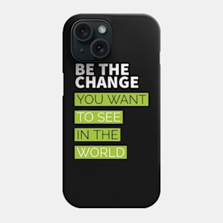 be the change you want to see in the world Phone Case