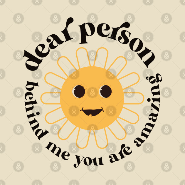 Dear person behind me you are amazing by Transparency Prints