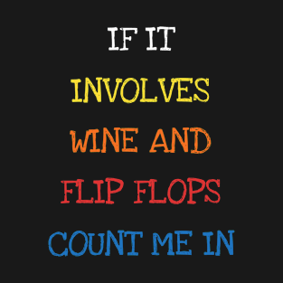 If It Involves Wine And Flip Flops Count Me In Funny Saying Sarcasm Jokes Lover T-Shirt