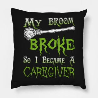 My Broom Broke So I Became A Caregiver Pillow