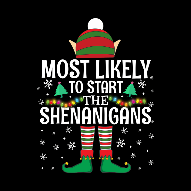 Most Likely To Start The Shenanigans Elf Family Christmas Gifts by TheMjProduction