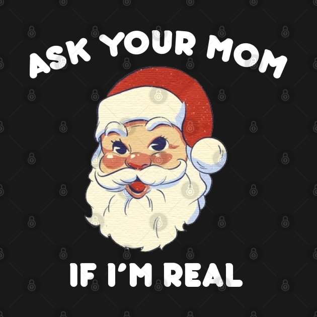 Ask Your Mom If I m Real Funny Santa Xmas Ugly Christmas by DonVector