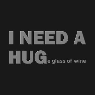 I Need A Hug, I Need A Huge Glass Of Wine, Wine Lover, Wine, Red Wine, White Wine, Wine Drinker, Alcohol, Wine Glass, Wine Lover Gift, Wine Enthusiast, Wine Festival T-Shirt