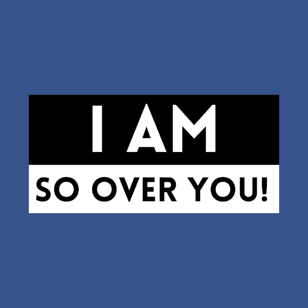 I Am So Over You! by Carmello Cove Creations