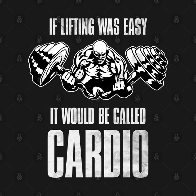 If Lifting Was Easy , It Would Be Called Cardio by NineBlack