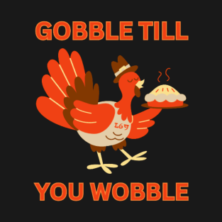 GOBBLE TILL YOU WOBBLE T-Shirt