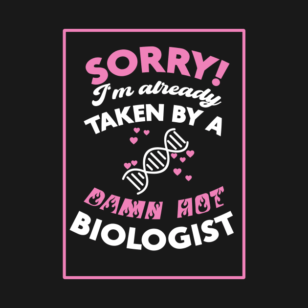 Sorry! I'm Already Taken By A Damn Hot Biologist (Pink & White) by Graograman
