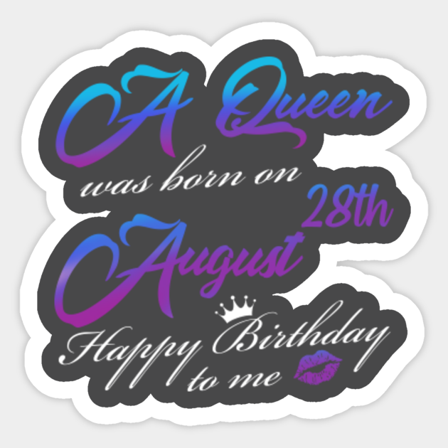 A Queen Was Born In August 28th Happy Birthday To Me Born In August 28th Happy Birthday Sticker Teepublic
