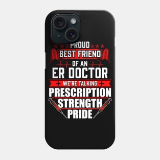 Proud Best Friend of an Emergency Room ER Doctor Phone Case