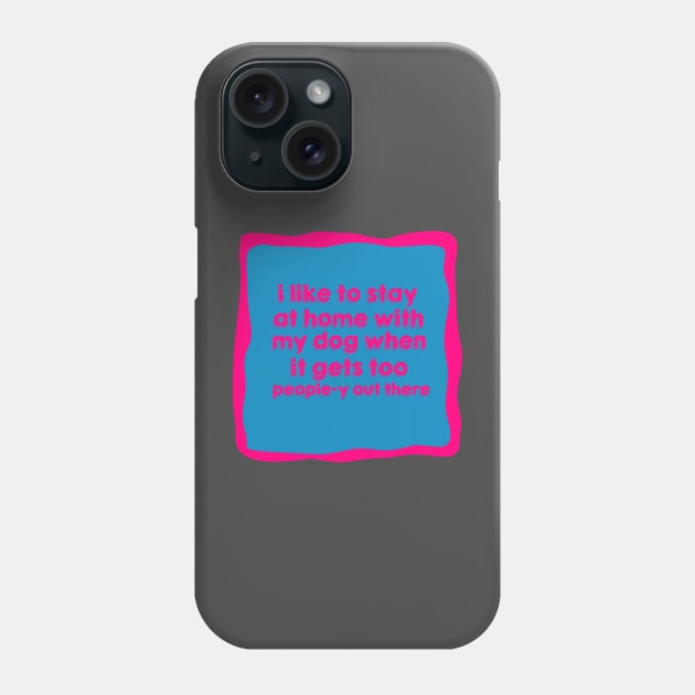 I like to stay at home with my dog when it gets too people-y out there Phone Case by akastardust