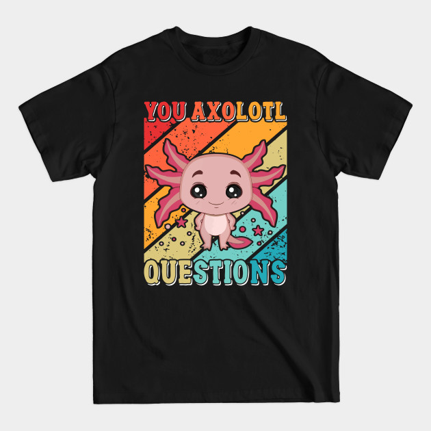 Discover You Axolotl Questions - You Axolotl Questions - T-Shirt