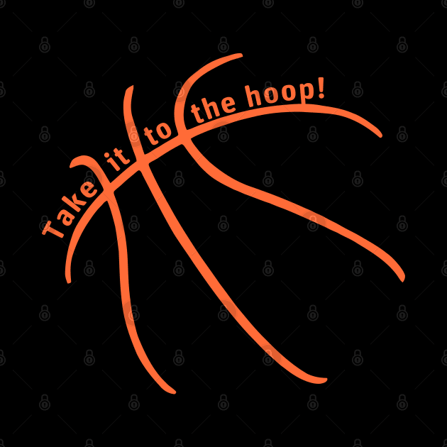 Take it to the HOOP Basketball Drive to the Basket by TeeCreations