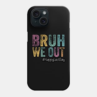 Bruh We Out Happy Last Day Phone Case