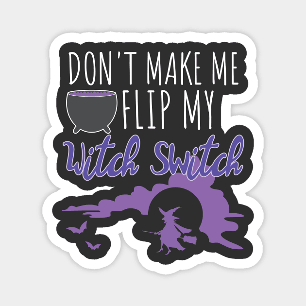 Halloween Witch Gift Don't Make Me Flip My Witch Switch Gift Magnet by Tracy