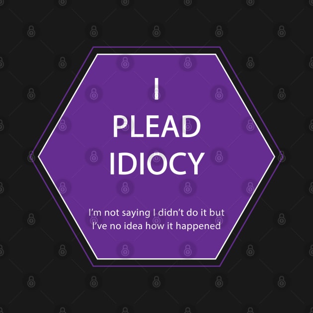 I plead idiocy by Incognito Design