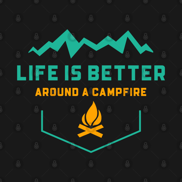 life is better around a camp fire by lmdesignco