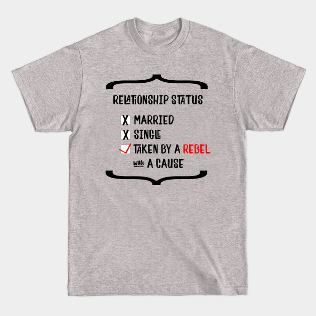 Disover Relationship Status: Taken By A Rebel with A Cause - Relationship Status - T-Shirt