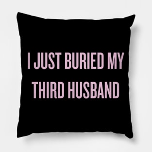 I just buried my third husband Pillow