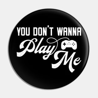 You Don't Wanna Play Me - Funny Video Game Player Pin