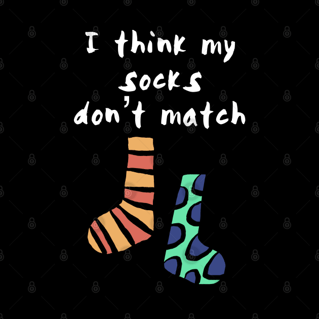 I think My Socks Don't Match by wildjellybeans