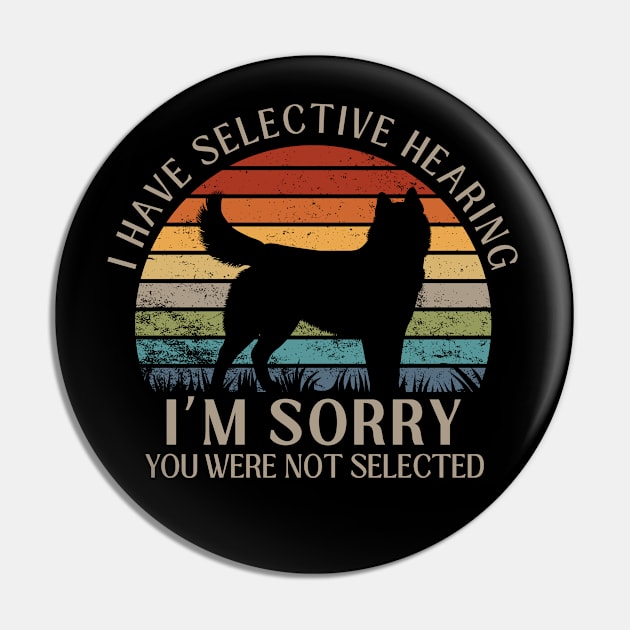 I Have Selective Hearing, You Weren't Selected Funny Sarcastic Husky Dog Dog Shirt Pin by K.C Designs