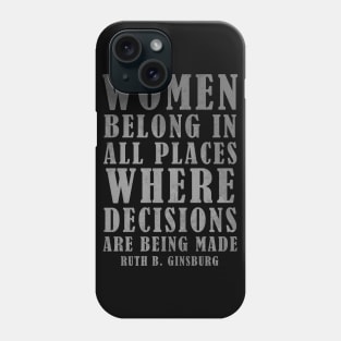 Women Belong In All Places Where Decisions Are Being Made - RBG Quotes Phone Case