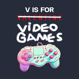 V Is For Video Games -Funny Valentines Day Gamer Gifts T-Shirt