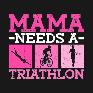 Mama Needs A Triathlon - Triathlon Women Training Triathlete T-Shirt