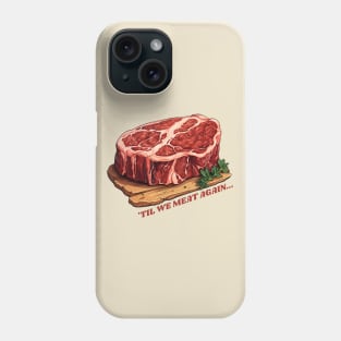 Until we meat again, big juicy steak Phone Case