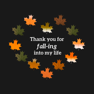 Thank you for fall-ing into my life T-Shirt