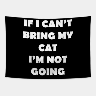 IF I CANT BRING MY CAT IM NOT GOING Tapestry