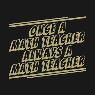 Once a Math Teacher Always a Math Teacher T-Shirt