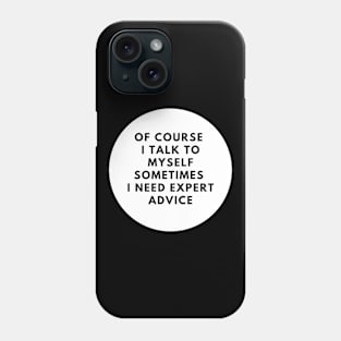 Of Course I Talk To Myself Sometimes I Need Expert Advice Phone Case