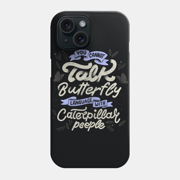 You Cannot Talk Butterfly Language With Caterpillar People by Tobe Fonseca Phone Case by Tobe_Fonseca