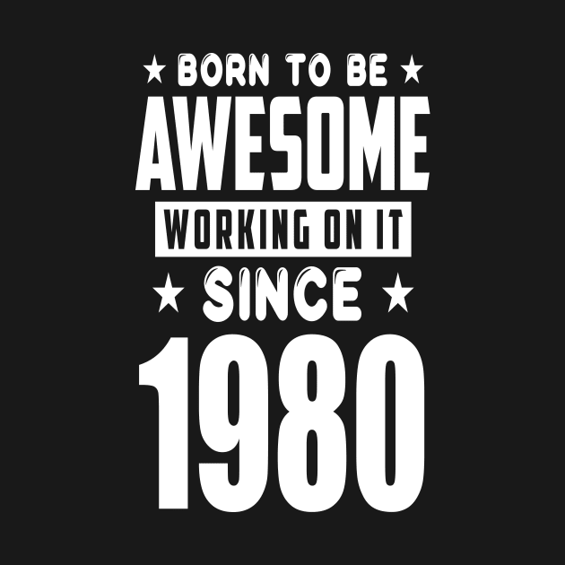 born to be awesome since 1980 birthday year by Mced