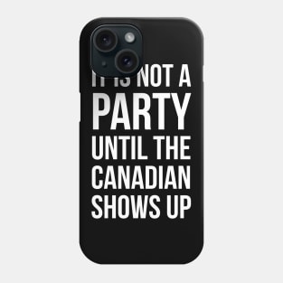 It Is Not A Party Until The Canadian Shows Up Phone Case