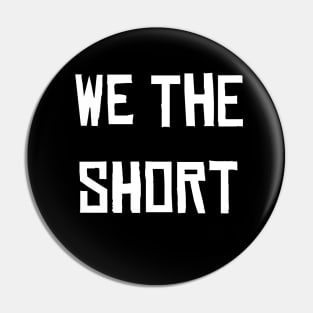 WE THE SHORT Pin