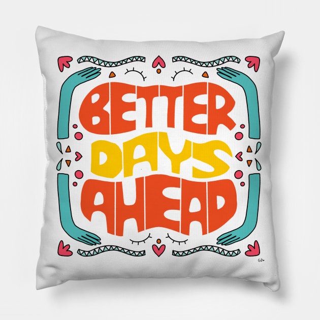 Better days ahead Pillow by gabbadelgado