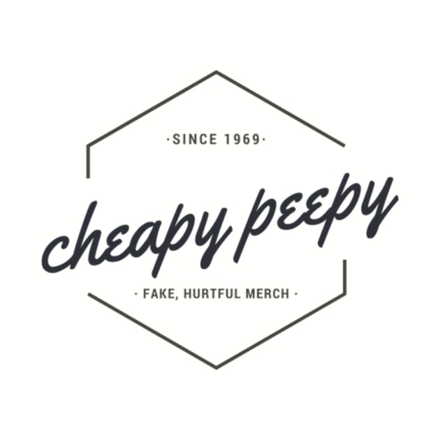 Cheapy Peepy - Fake, Hurtful Merch by codyowen