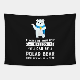 Always Be Yourself Unless You Can Be A Polar Bear Tapestry