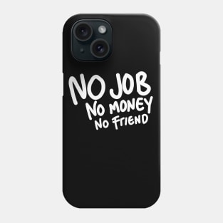 no job no money no friend Phone Case