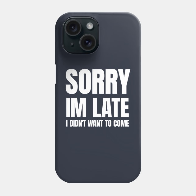 Sorry Im Late , I Didn't Want T Come Phone Case by NineBlack