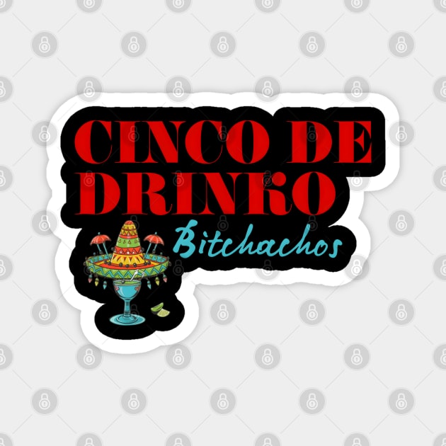 Cinco De Drinko Bitchachos Magnet by r.abdulazis